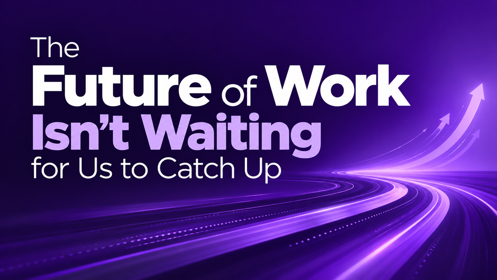 Future of Work Isn’t Waiting for Us to Catch Up