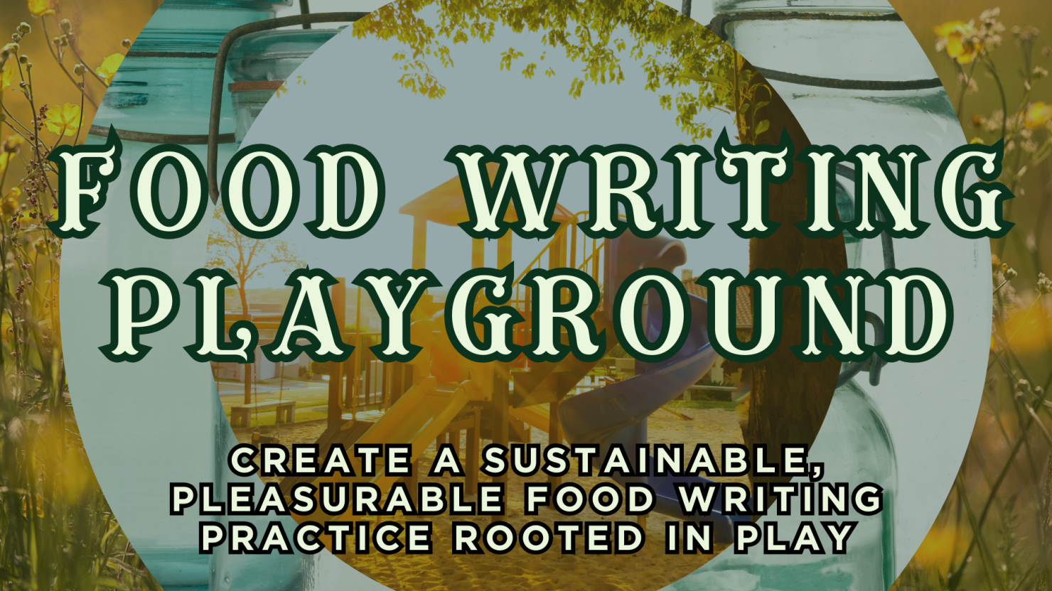 Food Writing Playground writing workshop banner image says create a sustainable, pleasurable writing practice rooted in play