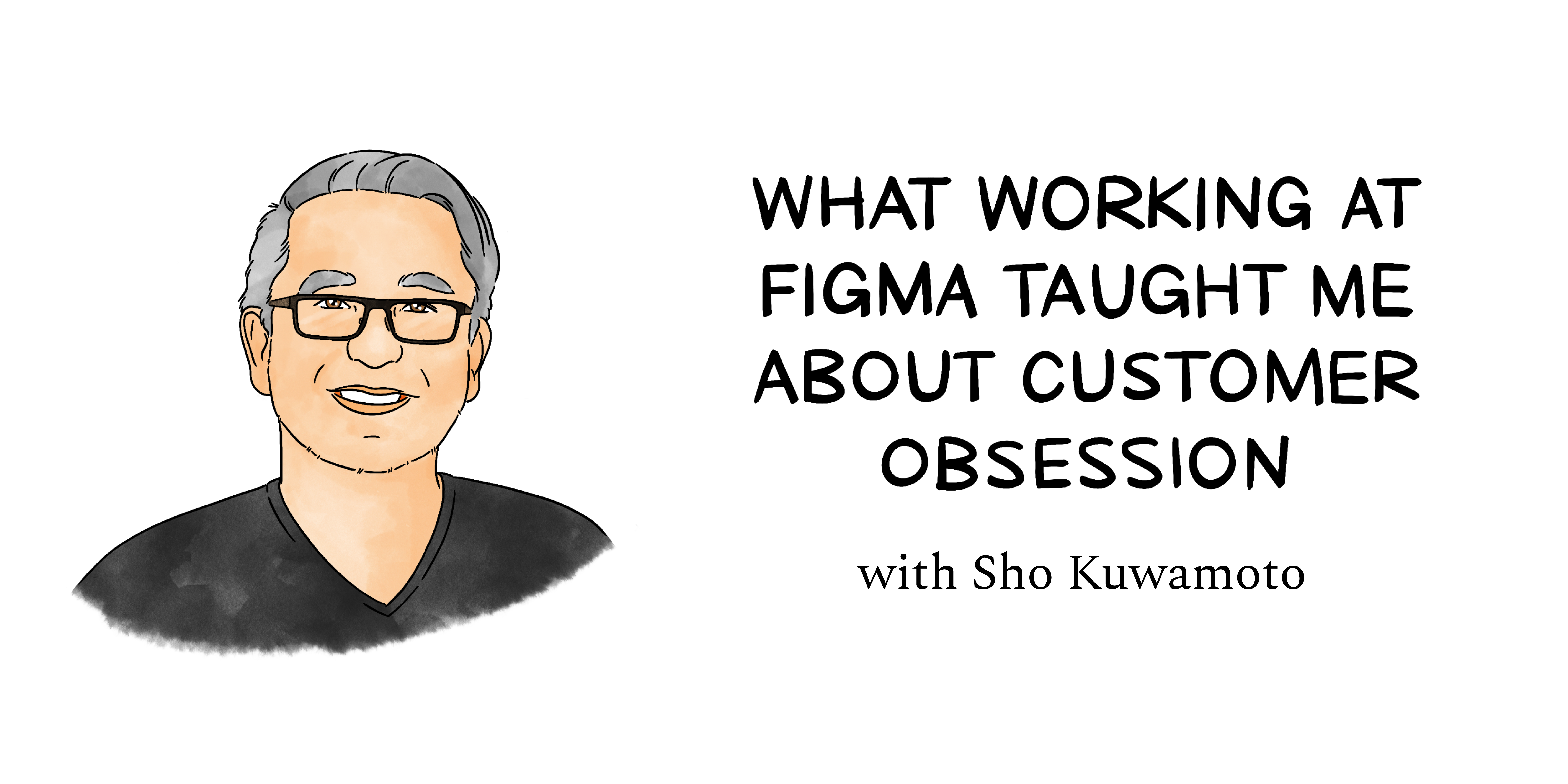 Image from What working at Figma taught me about customer obsession