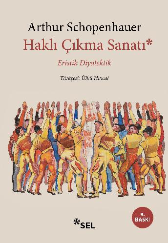 Haklı Çıkma Sanatı - Eristik Diyalektik (Arthur Scopenhauer, 1831, orijinal ismi: “Die Kunst, Recht zu behalten”, çeviren: Ülkü Hıncal, Sel Yayıncılık / 2024, ilk basım: 2012)