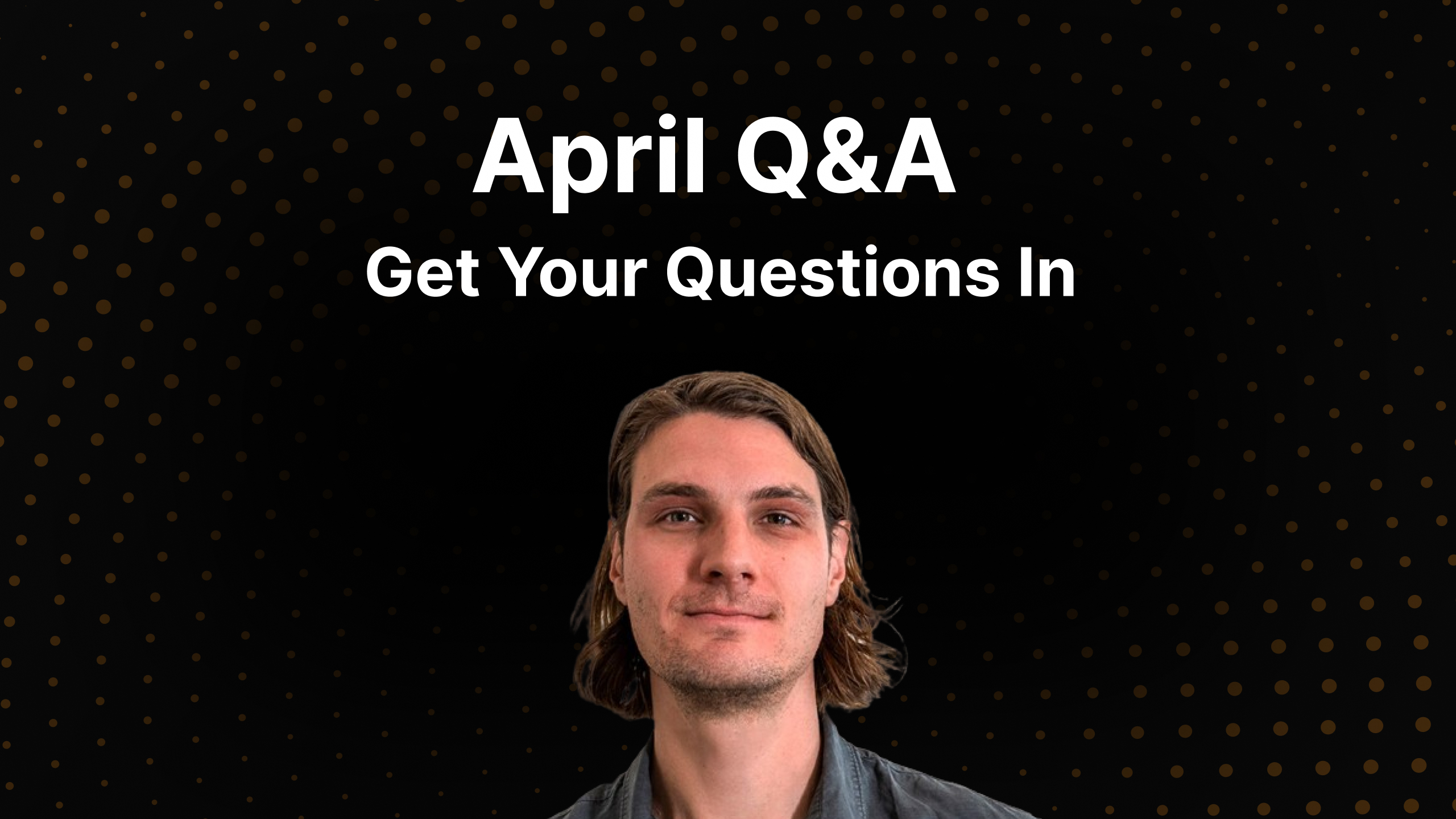 April Q&A - Ask Your Question Here