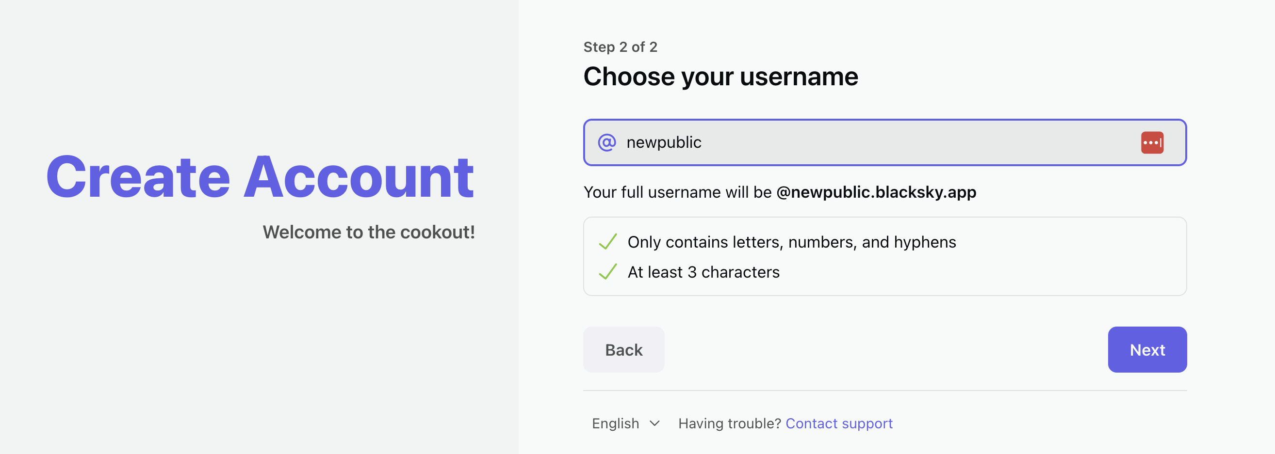 The image shows a user interface for creating an account, specifically the second step where the user is prompted to choose a username. The screen is divided into two sections: the left side features the bold heading "Create Account" in large blue text with a smaller subheading saying, "Welcome to the cookout!" The right side displays a text box with the username "newpublic" already entered, with the full username shown as "@newpublic.blacksky.app." Below the input field, there are two checkmarks indicating the username requirements: it only contains letters, numbers, and hyphens, and it has at least three characters. Beneath these are two buttons labeled "Back" and "Next," with the "Next" button highlighted in blue. At the bottom, there is an option to select language and a link for contacting support if there is trouble.