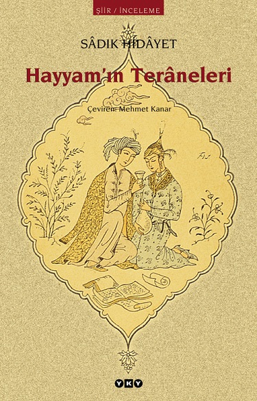 Hayyam’ın Terâneleri (Sadık Hidayet, çeviren: Mehmet Kanar, YKY / 1999)