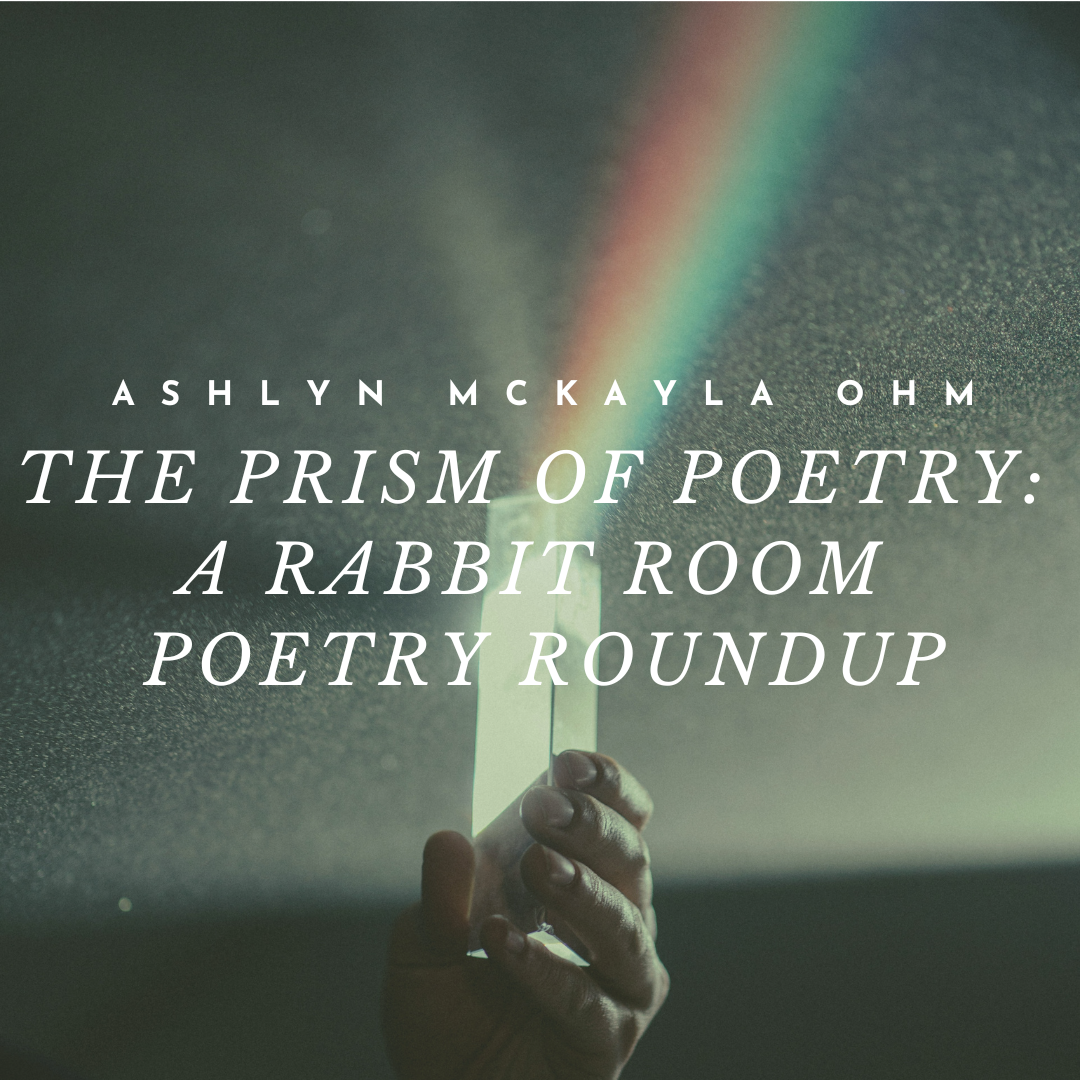 The Prism of Poetry: A Rabbit Room Poetry Roundup—Ashlyn McKayla Ohm