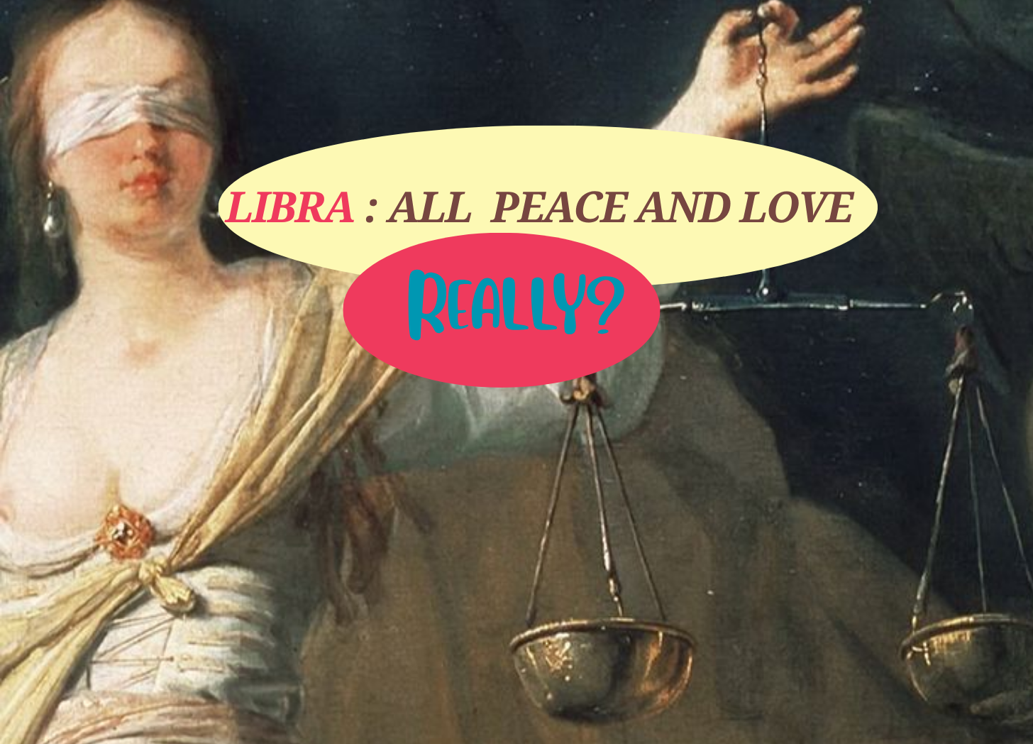 Libra= Peace and love. Really??!
