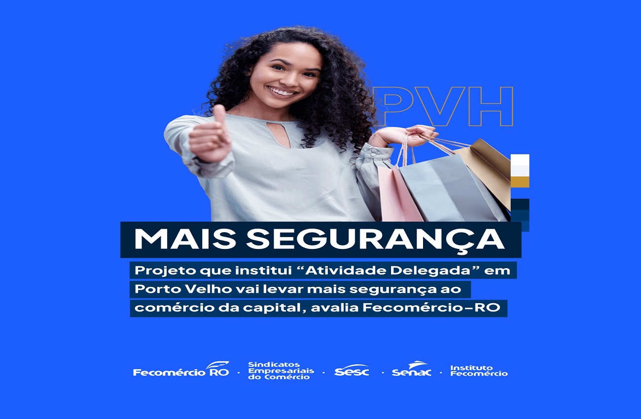 Projeto que institui “Atividade Delegada” em Porto Velho vai levar mais segurança ao comércio da capital, avalia Fecomércio-RO