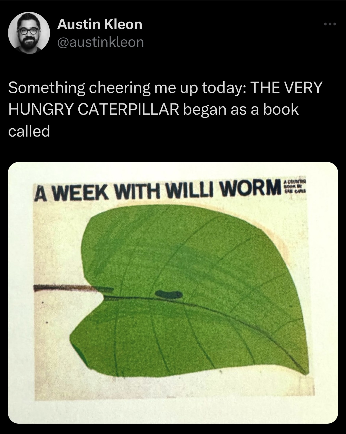 Tweet from Austin Kleon says, "Something cheering me up today: The Very Hungry Caterpillar began as a book called, "A Week with Willi Worm". The cover image is a large leaf with a tiny green worm.