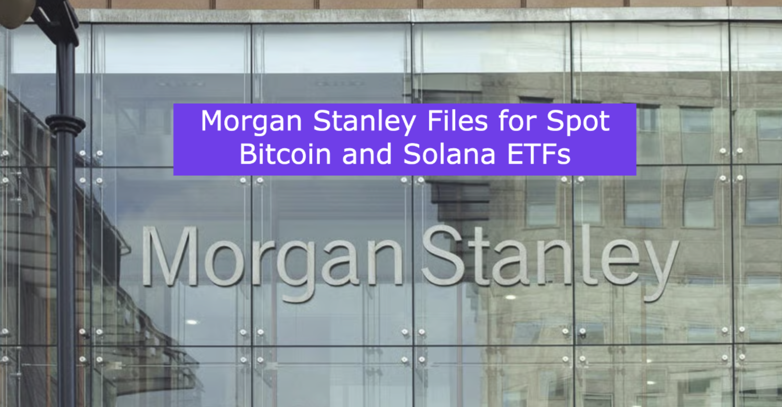 Morgan Stanley Files for Spot Bitcoin and Solana ETFs