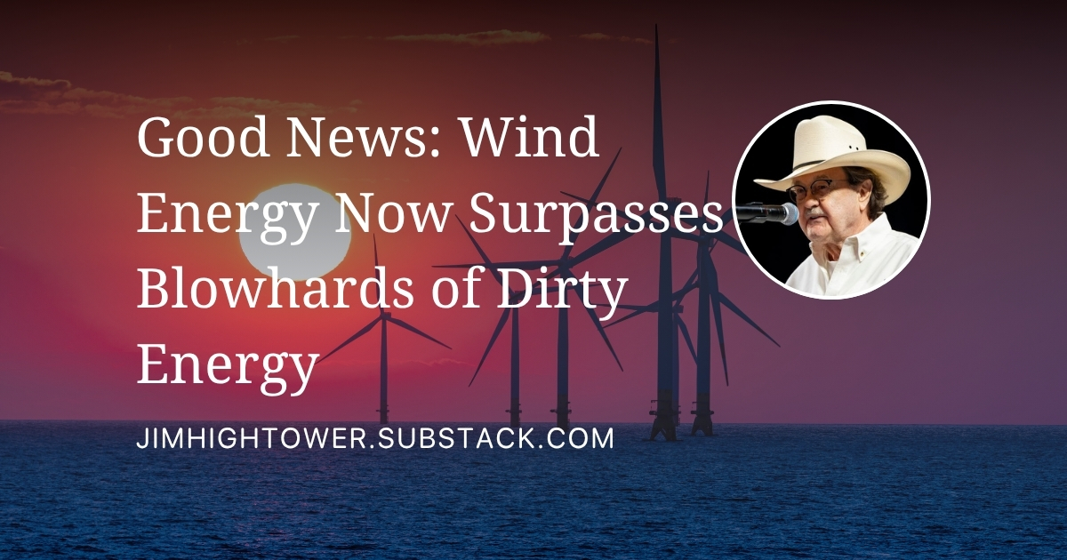 jimhightower.substack.com - Jim Hightower - Good News: Wind Energy Now Surpasses Blowhards of Dirty Energy