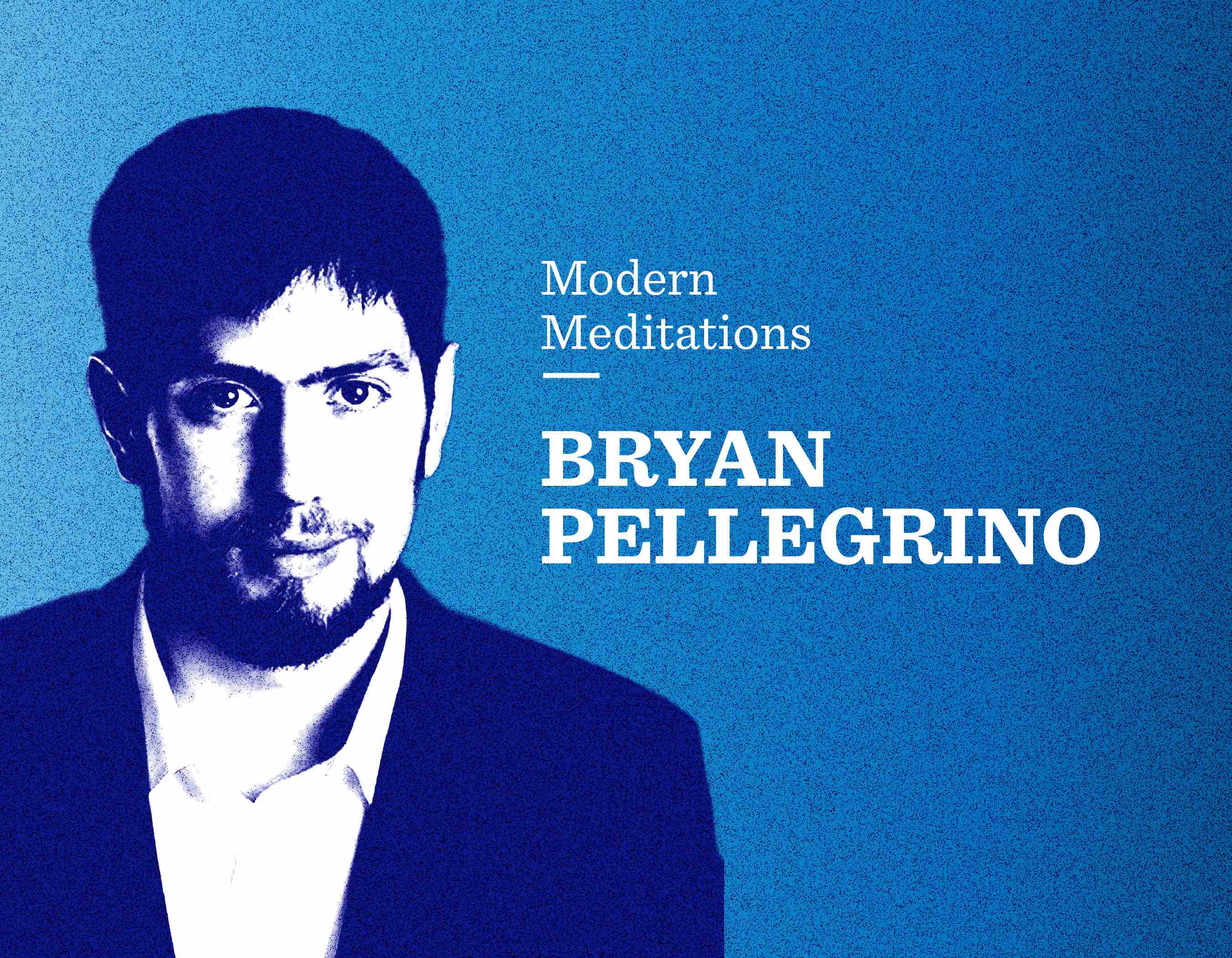 Modern Meditations: Bryan Pellegrino - by Mario Gabriele