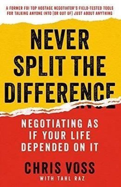 Never Split the Difference: Negotiating as if Your Life Depended on It (Chris Voss, Tahl Raz, Random House Business / 2023)
