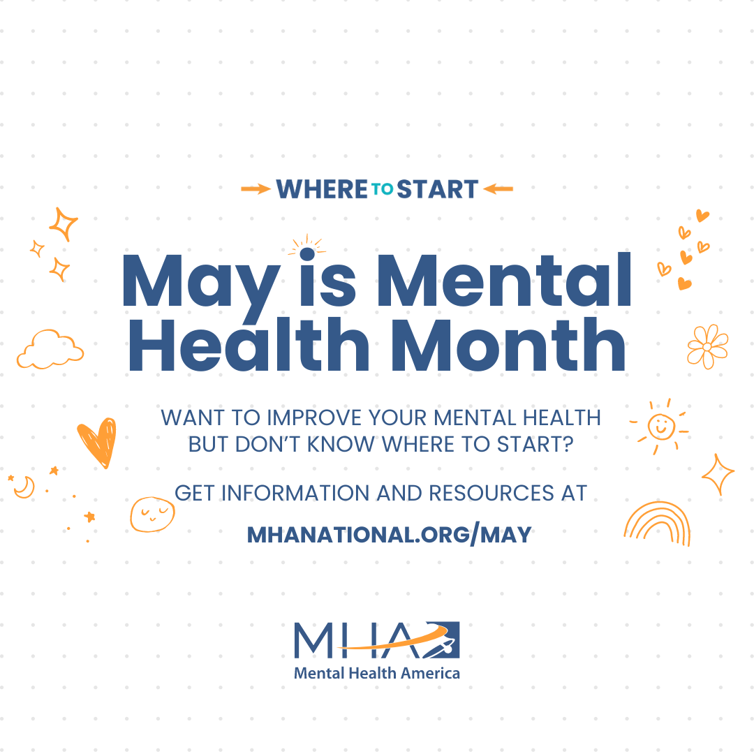 Where to Start | May is Mental Health Month | Want to improve your mental health but don't know where to start? | Get information and resources at mhanational.org/may Where to Start | May is Mental Health Month | Want to improve your mental health but don't know where to start? | Get information and resources at mhanational.org/may
