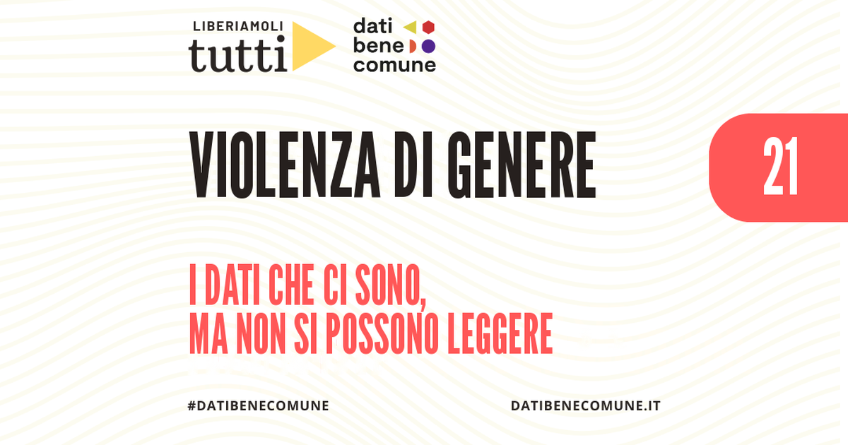 Liberiamoli tutti! | Violenza di genere: i dati che ci sono, ma non si possono leggere