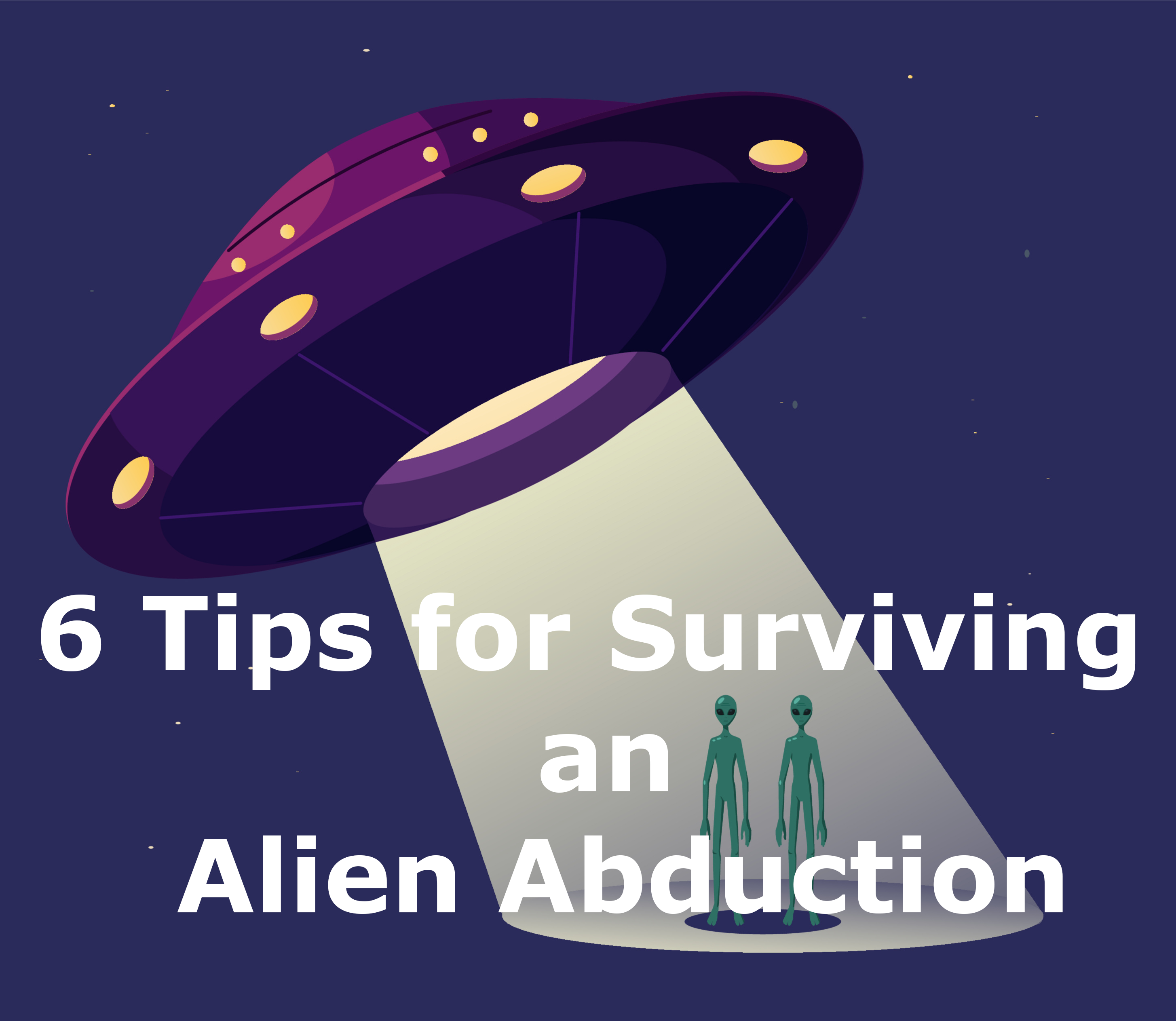 Six Tips for Surviving an Alien Abduction