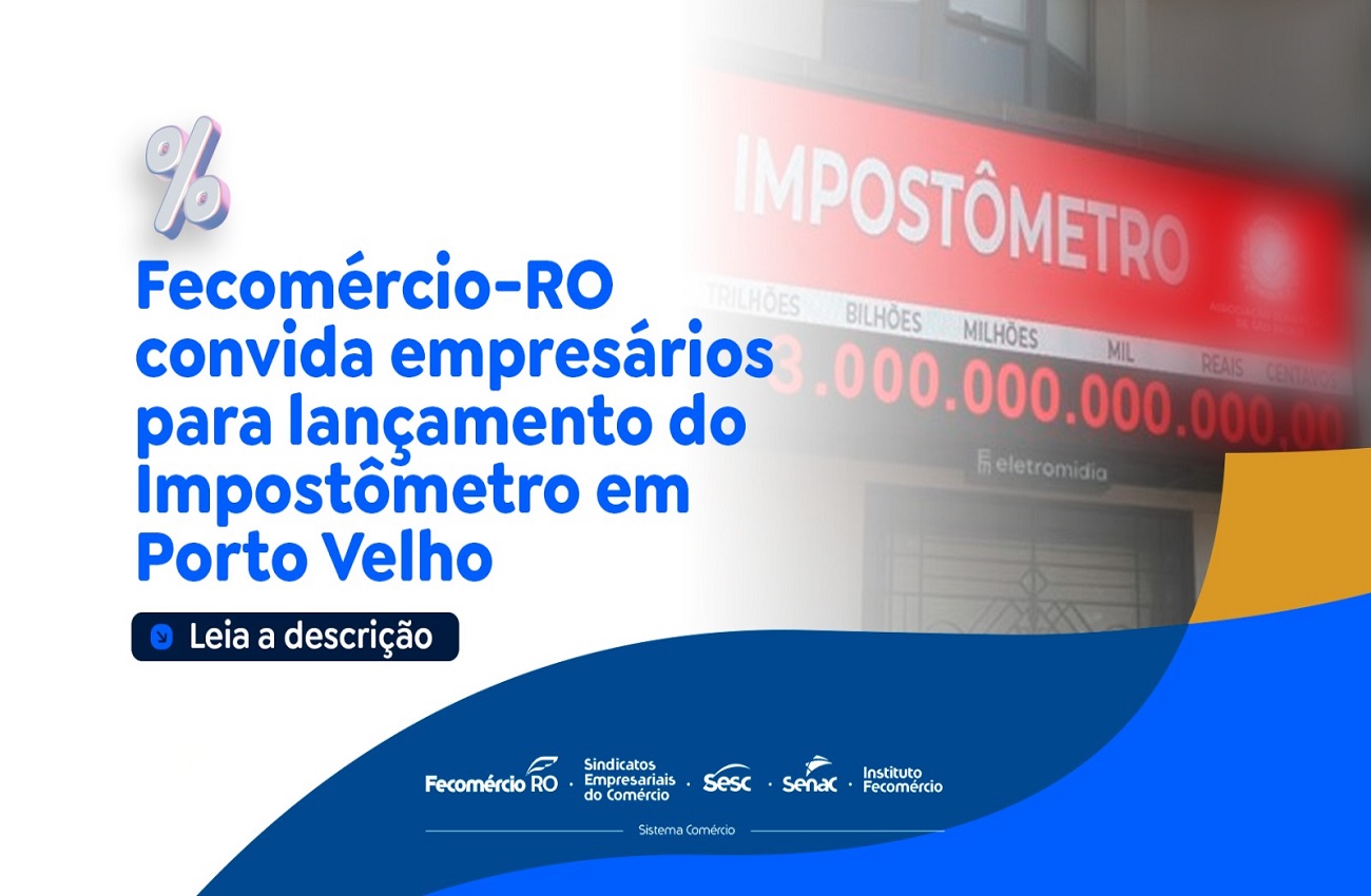 Fecomércio-RO convida empresários para lançamento do Impostômetro em Porto Velho