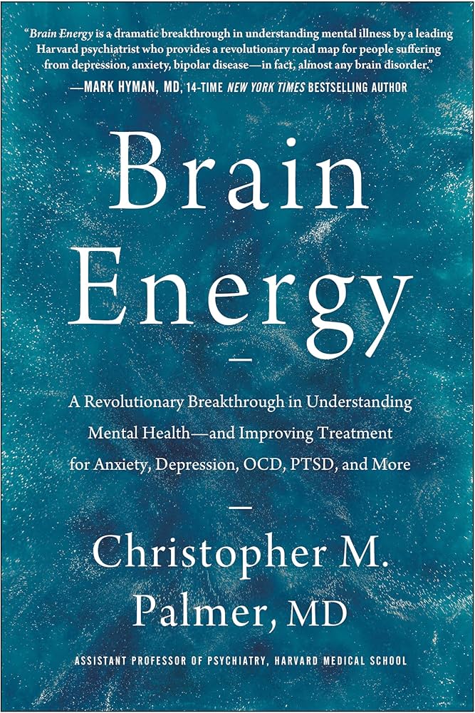 Brain Energy: A Revolutionary Breakthrough in Understanding Mental Health--and Improving Treatment for Anxiety, Depression, OCD, PTSD, and More