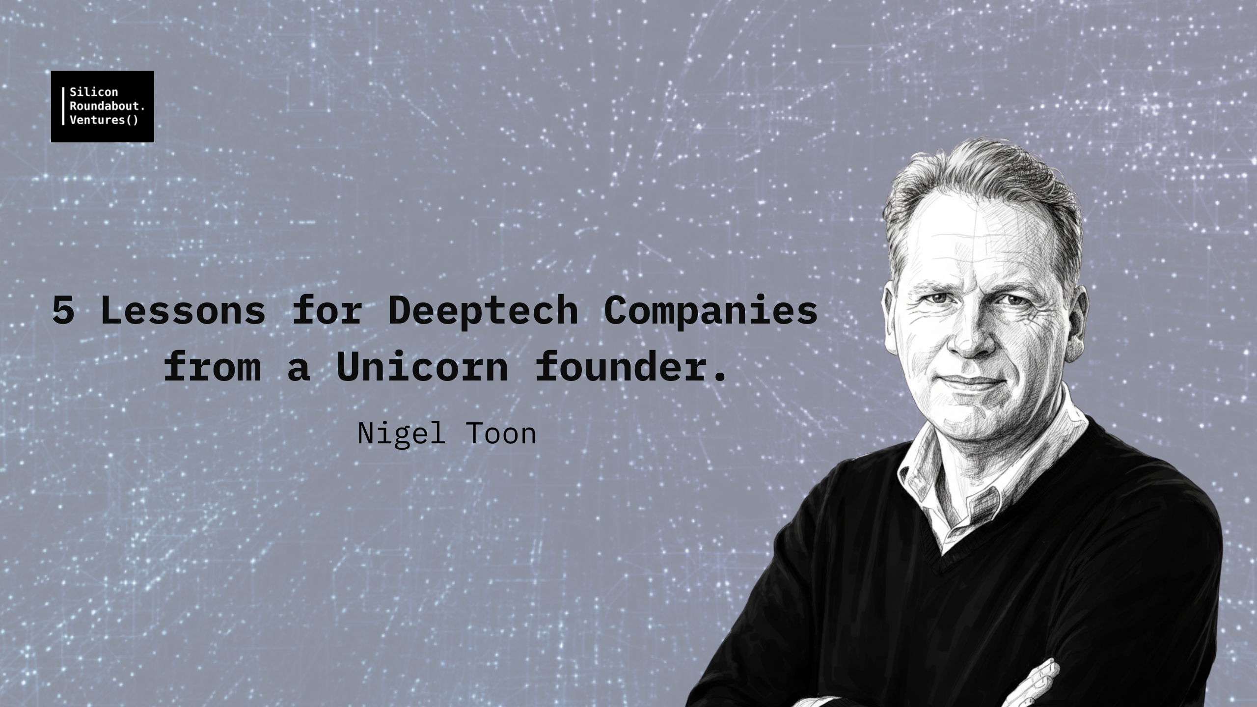 5 Lessons for Deeptech Companies from a Unicorn founder Nigel Toon