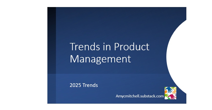 2025 Trends in Product Management - by Amy Mitchell