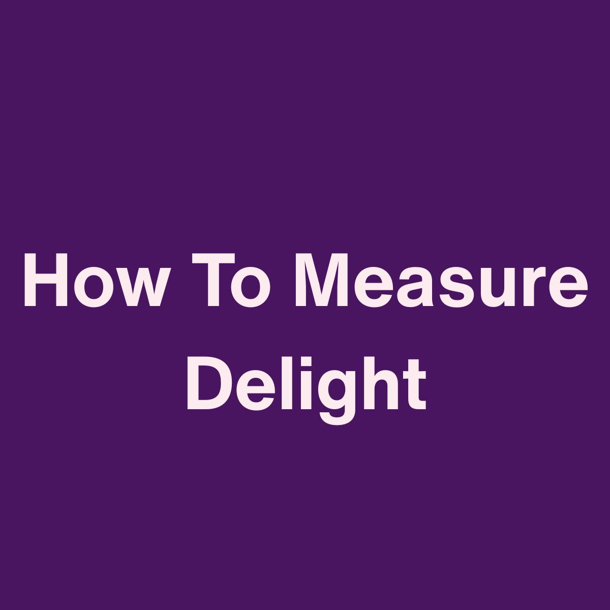 Can we Measure Delight?