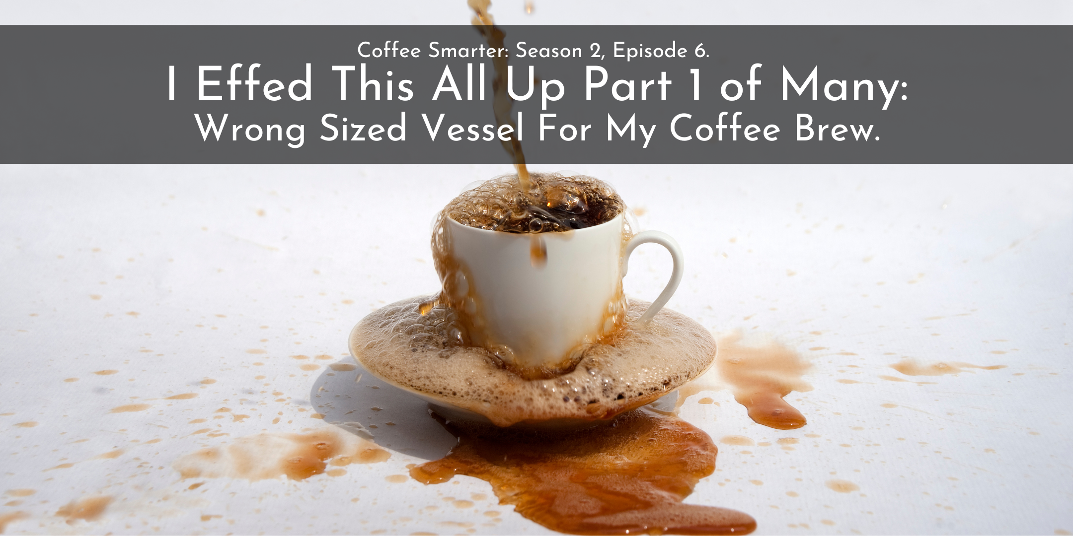 I Effed This All Up Part 1 of Many: Wrong Sized Vessel For My Coffee Brew.