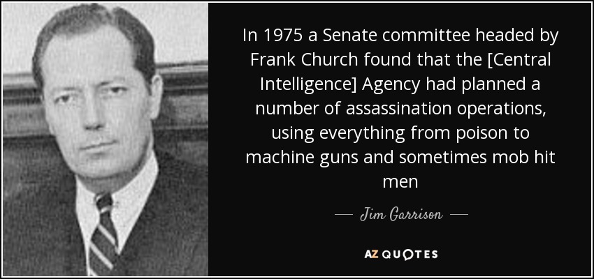 The image is divided into two sections: on the left is a black-and-white photograph of a middle-aged man with short, neatly combed hair, wearing a suit and tie, facing the camera with a serious expression. On the right, there is a black background featuring a white text quote attributed to Jim Garrison. The quote states that in 1975, a Senate committee led by Frank Church discovered that the CIA had planned multiple assassination operations involving methods ranging from poison to machine guns and sometimes employing mob hitmen. The quote is centered and uses a clean, readable font with the source 'AZ QUOTES' noted at the bottom.