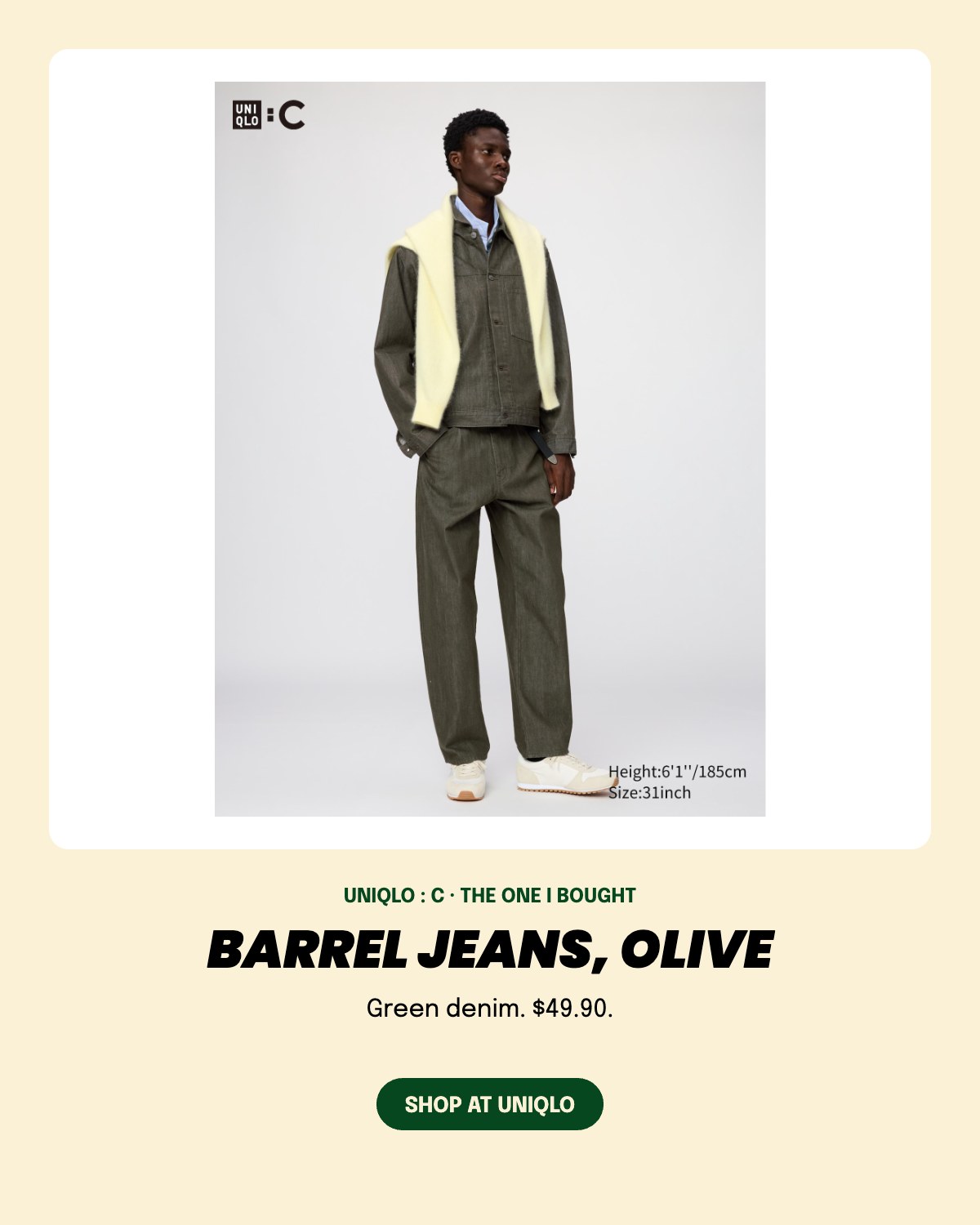Uniqlo : C Barrel Jeans in olive green denim, $49.90