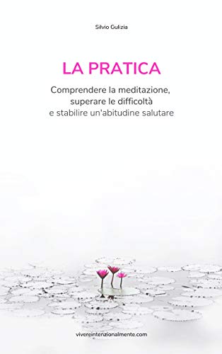 La pratica: Comprendere la meditazione, superare le difficoltà, e stabilire un'abitudine salutare