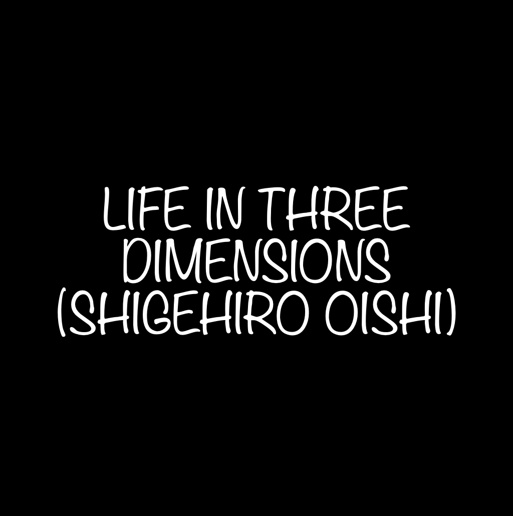 Nuts and Bolts Review - Life in Three Dimensions, Shigehiro Oishi