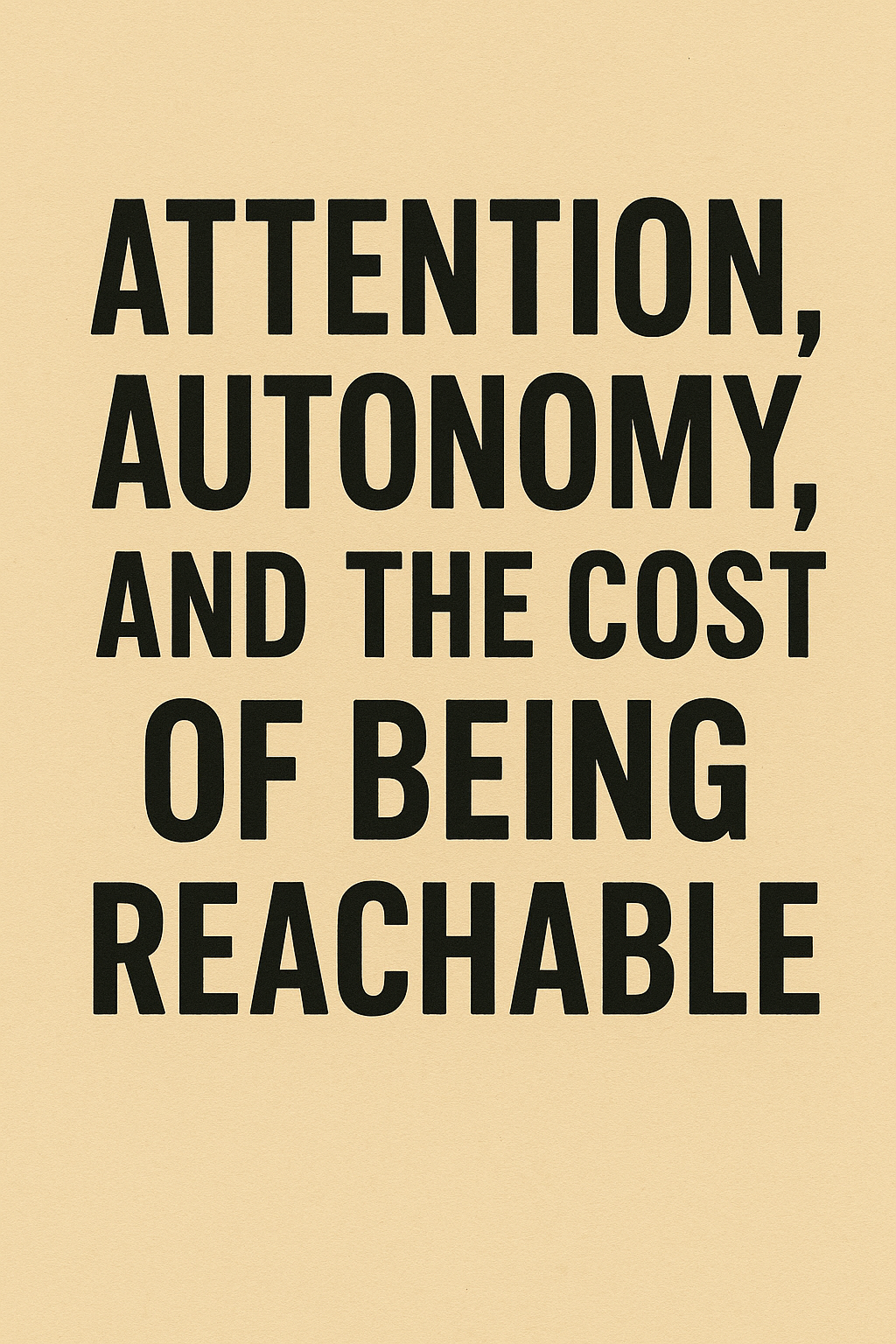 Attention, Autonomy, and the Cost of Being Reachable