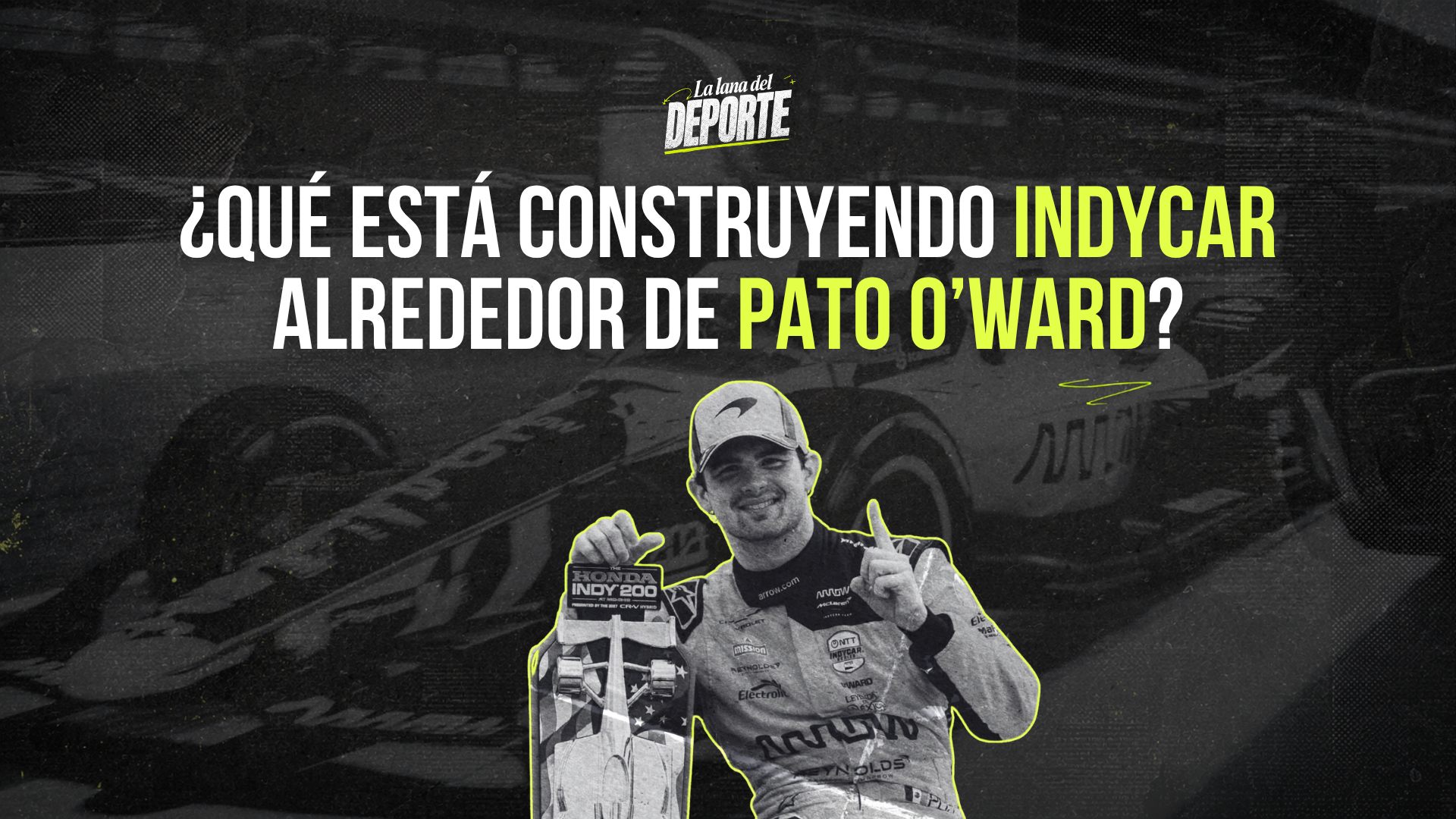¿Qué está construyendo INDYCAR alrededor de Pato O’Ward?