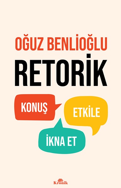 Retorik: Konuş, Etkile, İkna Et (Oğuz Benlioğlu, Kronik Kitap / 2023)