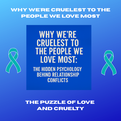 Why do we tend to be cruelest to the people we love the most?