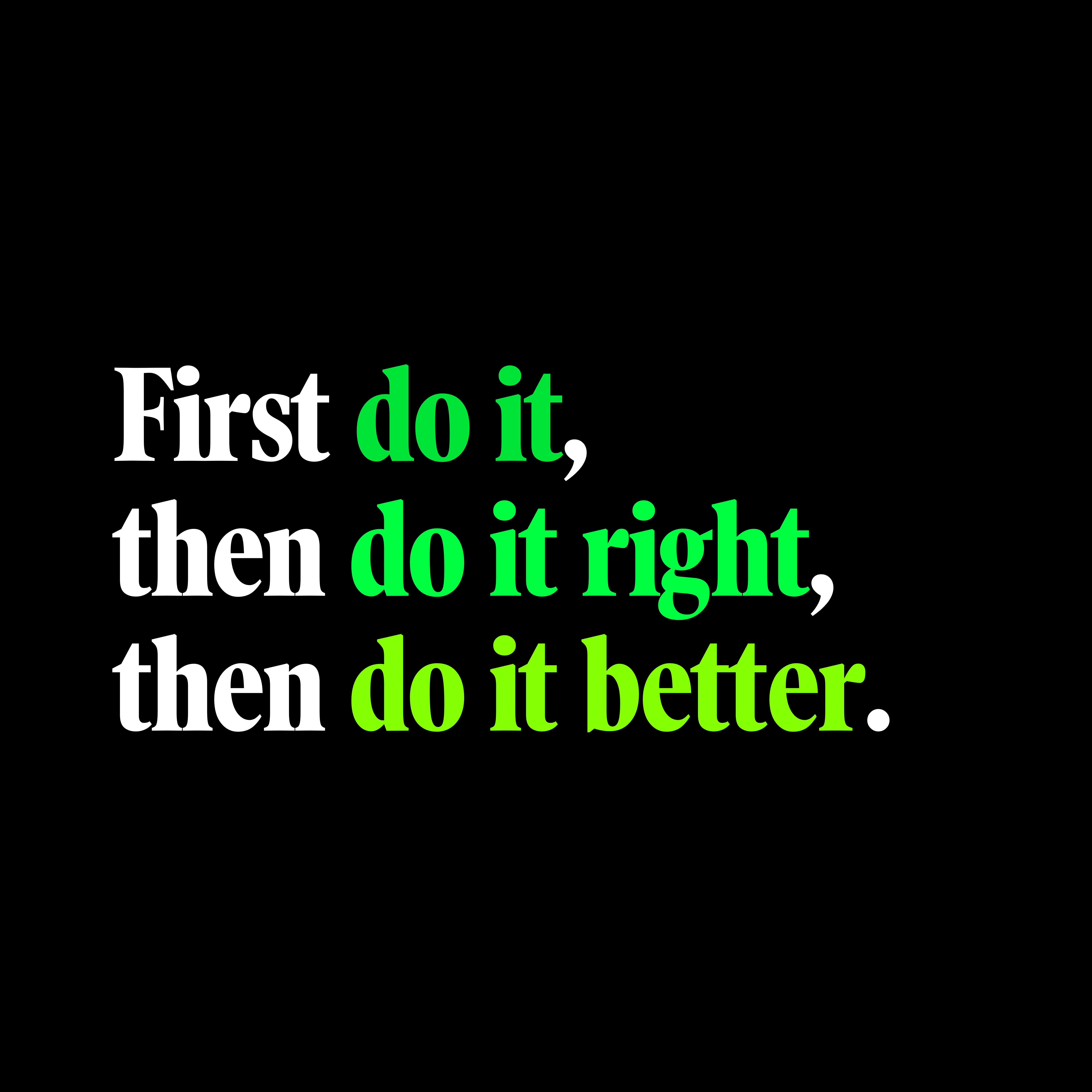 First do it, then do it right, then do it better.