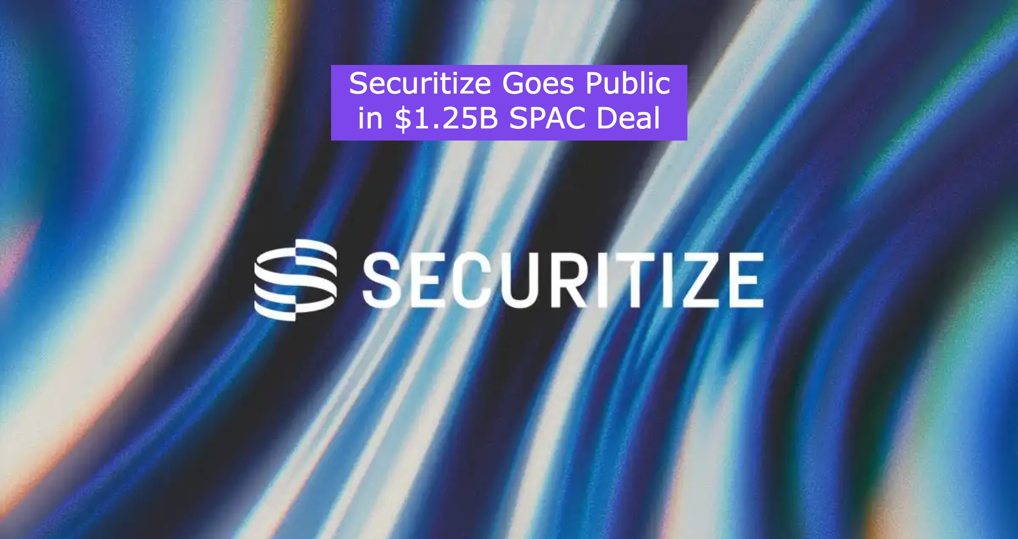 Securitize Goes Public in $1.25B SPAC Deal - by Ryan Allis