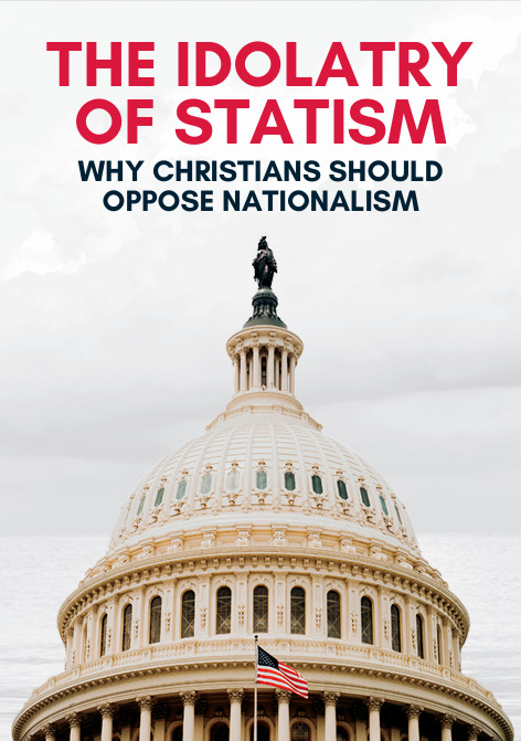 La idolatría del estatismo: por qué los cristianos deben oponerse al nacionalismo