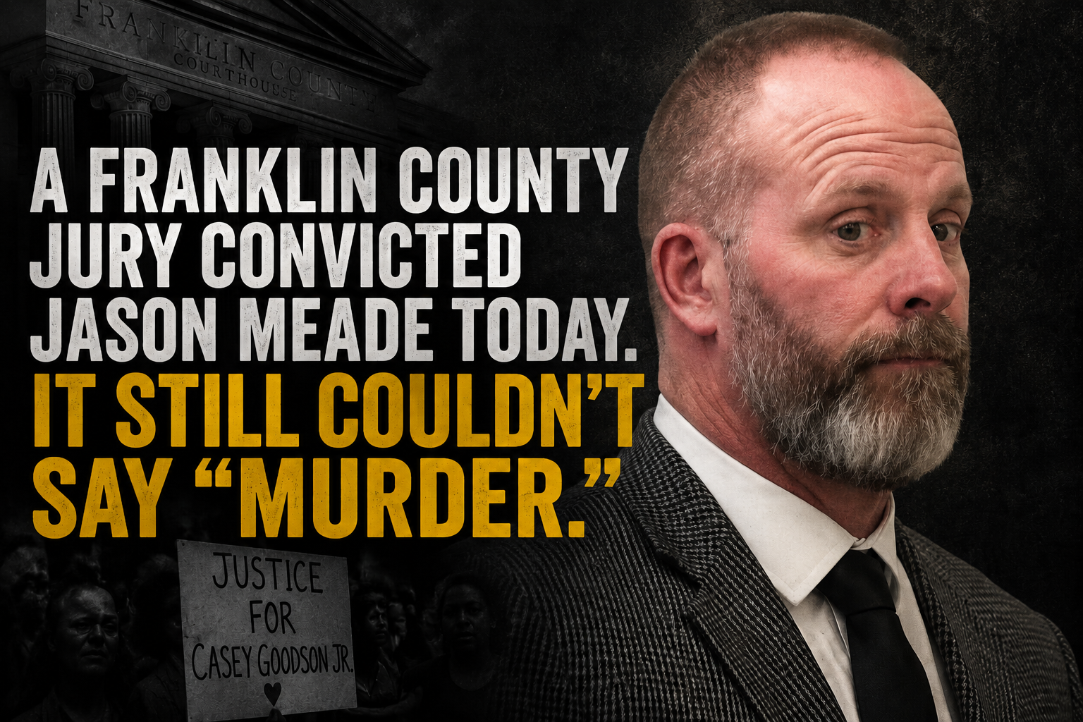 A Franklin County Jury Convicted Jason Meade Today. It Still Couldn't Say "Murder."