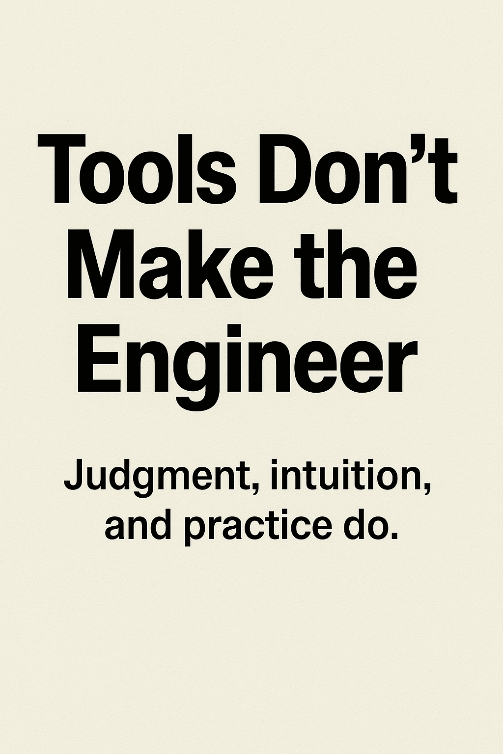 Tools Don’t Make the Engineer