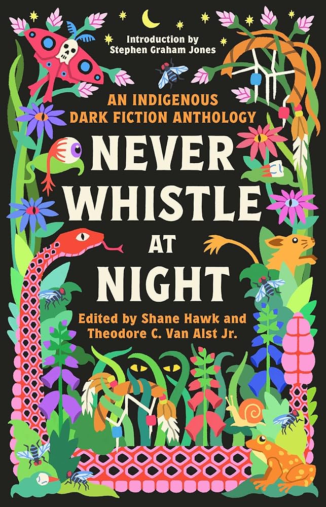 Never Whistle at Night: Theodore C. Van Alst Jr. on Building the Fantastically Unsettling Indigenous Dark Fiction Anthology