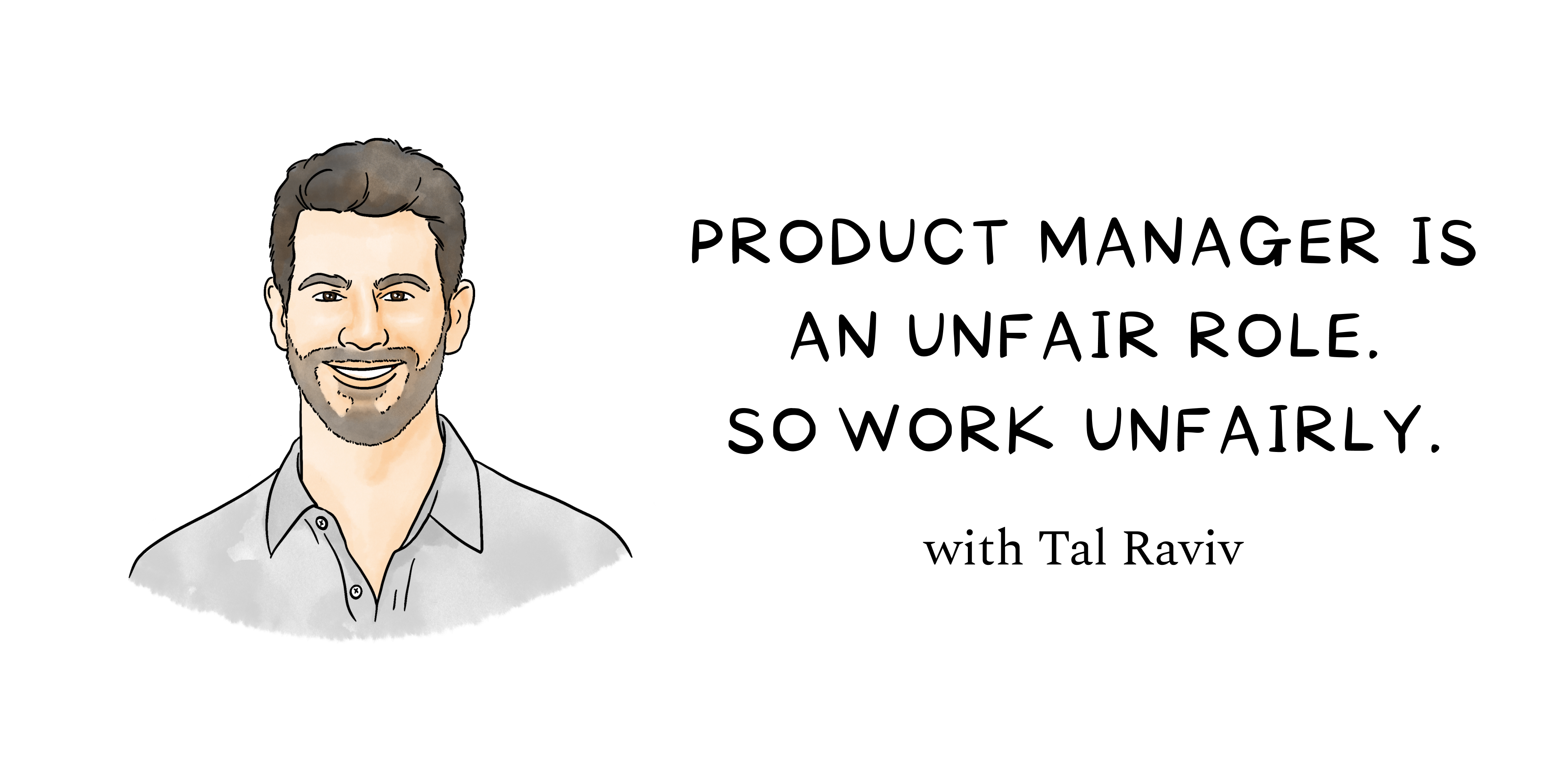 Image from Product manager is an unfair role. So work unfairly