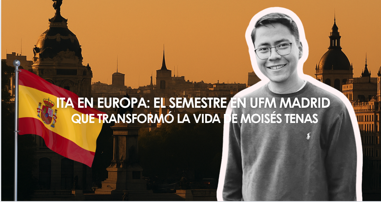 ITA en Europa: el semestre en UFM Madrid que transformó la vida de Moisés Tenas✨🇪🇸