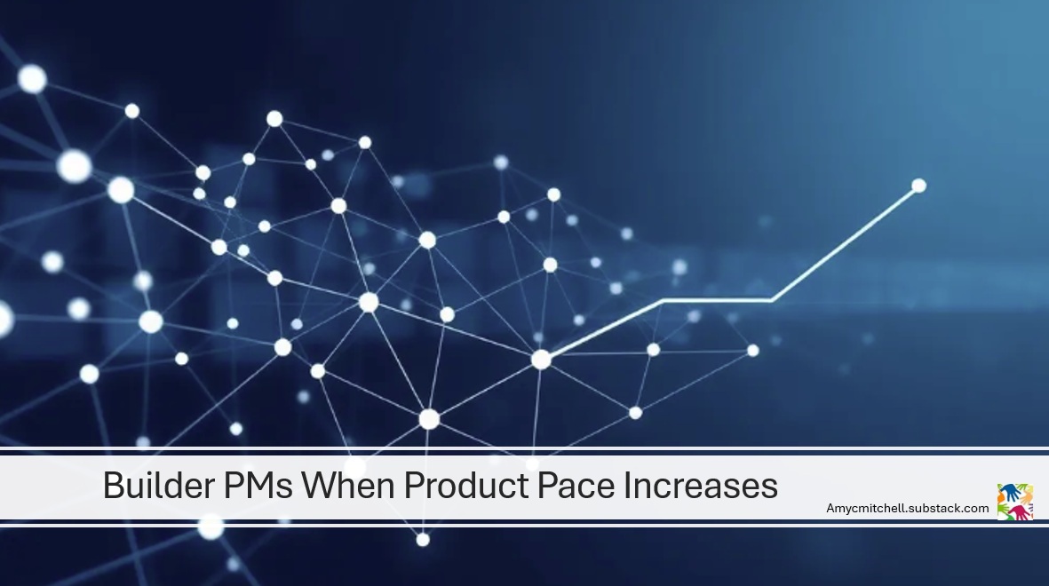 Builder PMs in Fast Paced Products - Follow Up Story