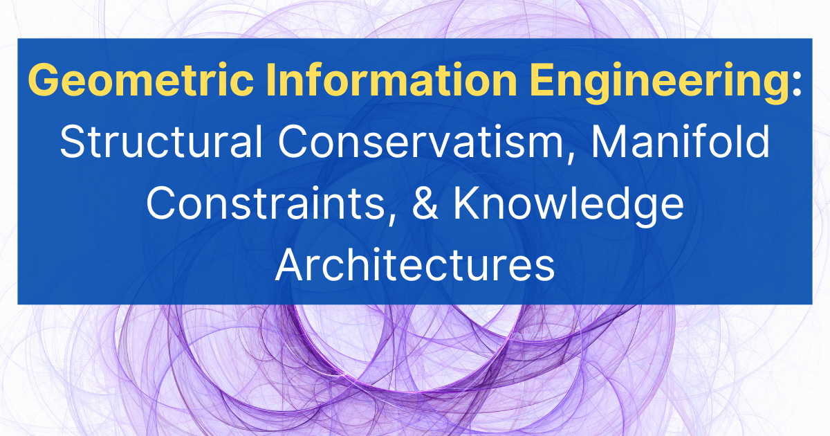 vinvashishta.substack.com - Vin Vashishta - Geometric Information Engineering: Structural Conservatism, Manifold Constraints, & Knowledge Architectures