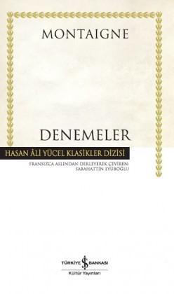Denemeler (Michel de Montaigne, çeviren: Sabahattin Eyüboğlu, Türkiye İş Bankası Kültür Yayınları / 2006)