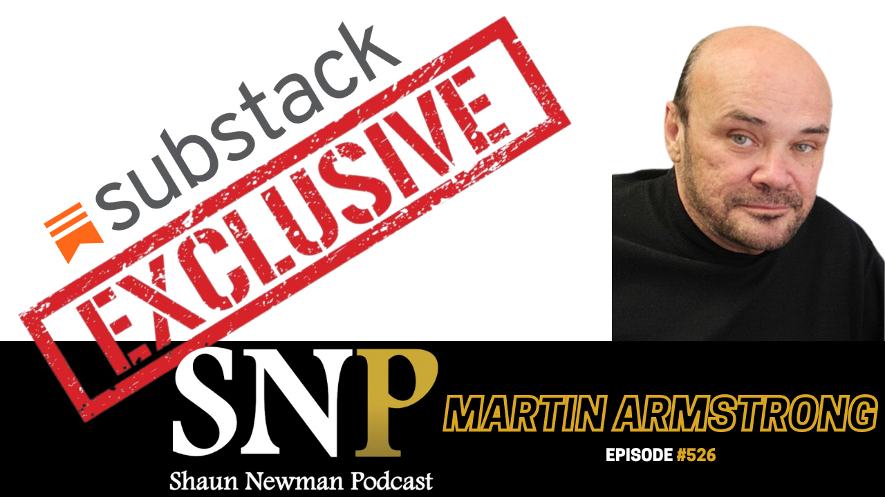Martin Armstrong Bonus - Shaun Newman Podcast Substack